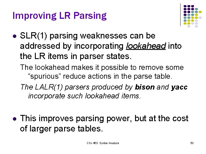 Improving LR Parsing l SLR(1) parsing weaknesses can be addressed by incorporating lookahead into