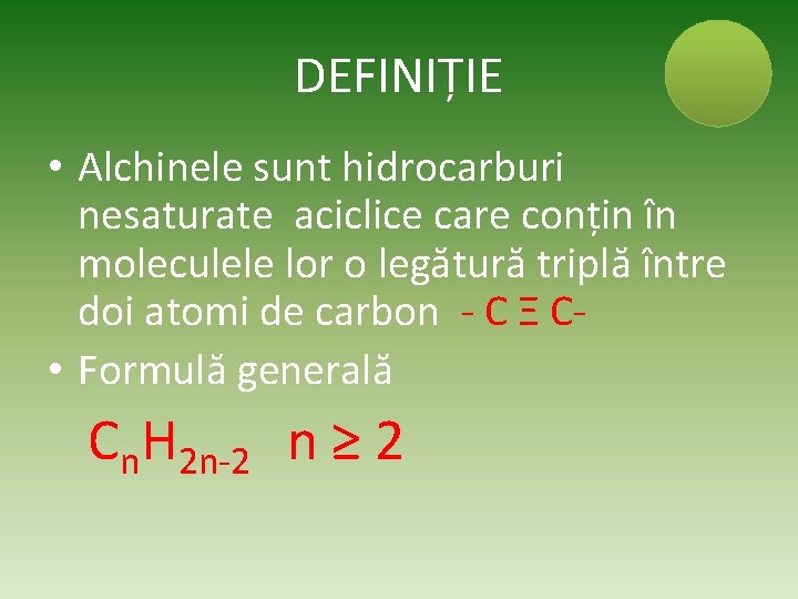 DEFINIȚIE • Alchinele sunt hidrocarburi nesaturate aciclice care conțin în moleculele lor o legătură