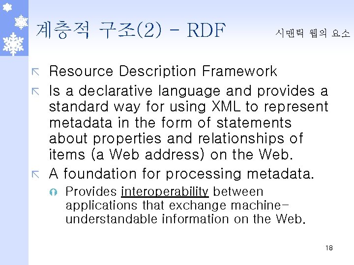 계층적 구조(2) - RDF 시맨틱 웹의 요소 Resource Description Framework ã Is a declarative