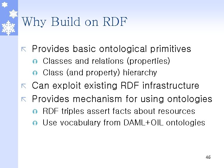 Why Build on RDF ã Provides basic ontological primitives Classes and relations (properties) Ý