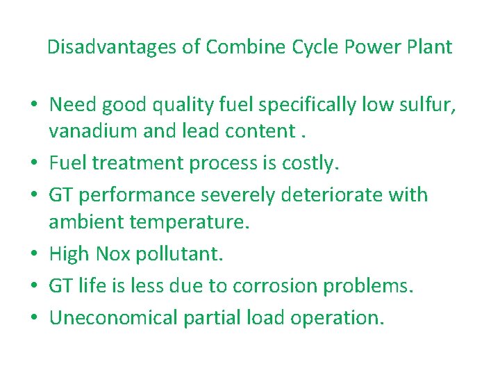 Disadvantages of Combine Cycle Power Plant • Need good quality fuel specifically low sulfur,
