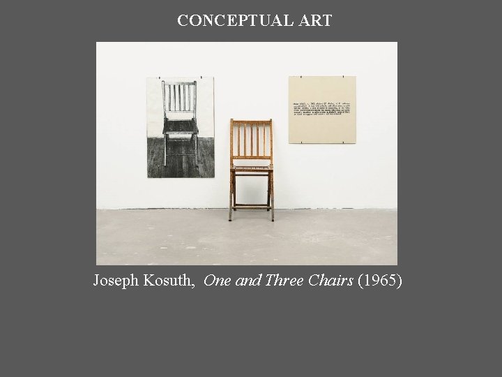 CONCEPTUAL ART Joseph Kosuth, One and Three Chairs (1965) 