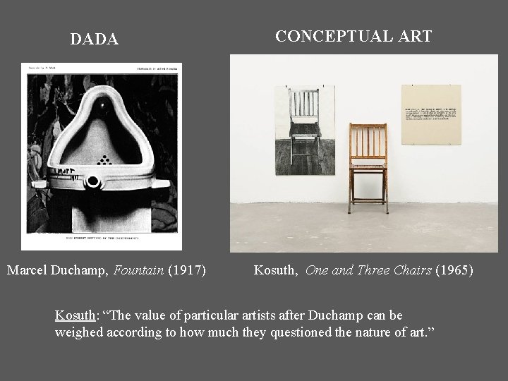 DADA Marcel Duchamp, Fountain (1917) CONCEPTUAL ART Kosuth, One and Three Chairs (1965) Kosuth: