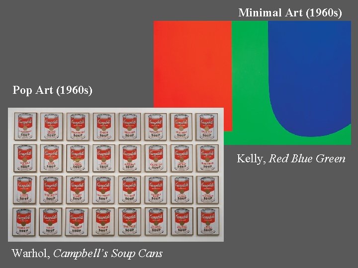 Minimal Art (1960 s) Pop Art (1960 s) Kelly, Red Blue Green Warhol, Campbell’s