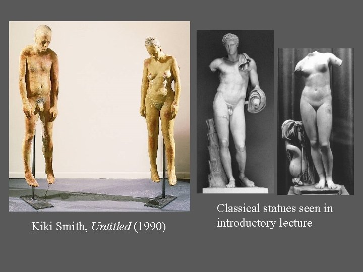 Kiki Smith, Untitled (1990) Classical statues seen in introductory lecture 