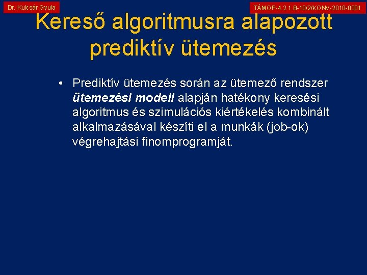 Dr. Kulcsár Gyula TÁMOP-4. 2. 1. B-10/2/KONV-2010 -0001 Kereső algoritmusra alapozott prediktív ütemezés •