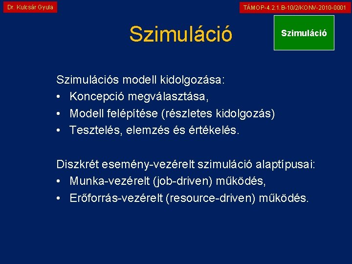 Dr. Kulcsár Gyula TÁMOP-4. 2. 1. B-10/2/KONV-2010 -0001 Szimulációs modell kidolgozása: • Koncepció megválasztása,