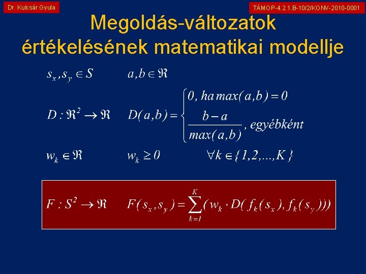 Dr. Kulcsár Gyula TÁMOP-4. 2. 1. B-10/2/KONV-2010 -0001 Megoldás-változatok értékelésének matematikai modellje 