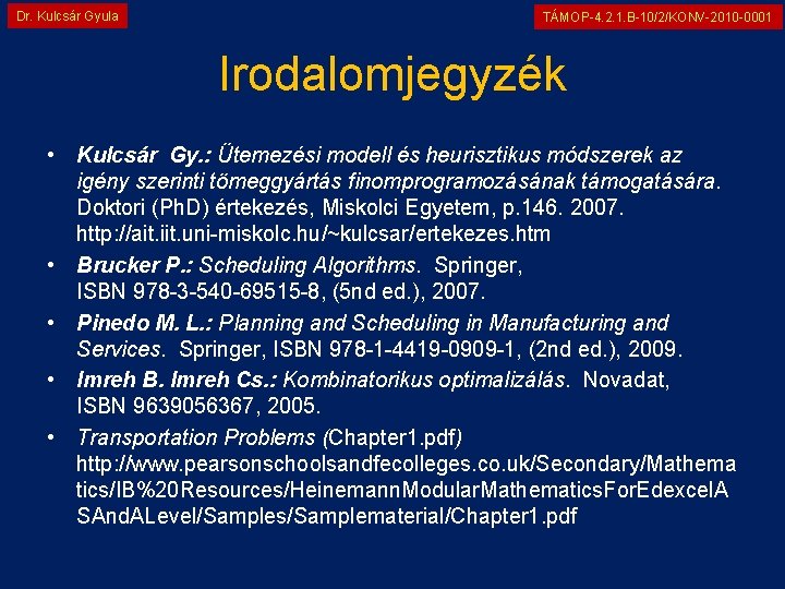 Dr. Kulcsár Gyula TÁMOP-4. 2. 1. B-10/2/KONV-2010 -0001 Irodalomjegyzék • Kulcsár Gy. : Ütemezési