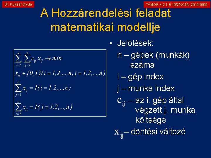 Dr. Kulcsár Gyula TÁMOP-4. 2. 1. B-10/2/KONV-2010 -0001 A Hozzárendelési feladat matematikai modellje •