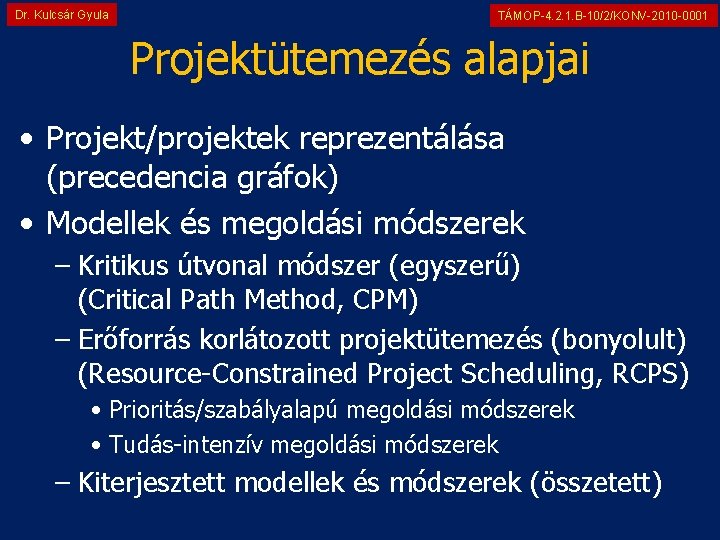 Dr. Kulcsár Gyula TÁMOP-4. 2. 1. B-10/2/KONV-2010 -0001 Projektütemezés alapjai • Projekt/projektek reprezentálása (precedencia