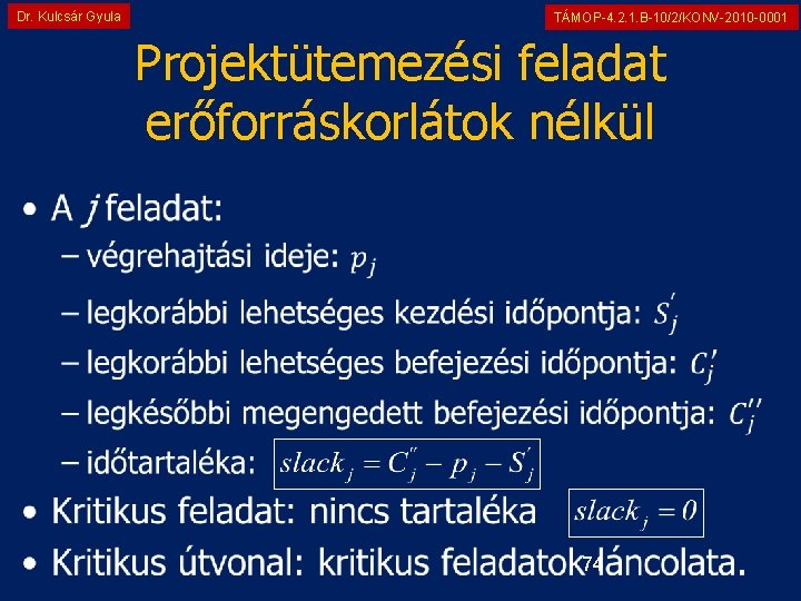 Dr. Kulcsár Gyula TÁMOP-4. 2. 1. B-10/2/KONV-2010 -0001 Projektütemezési feladat erőforráskorlátok nélkül • 74