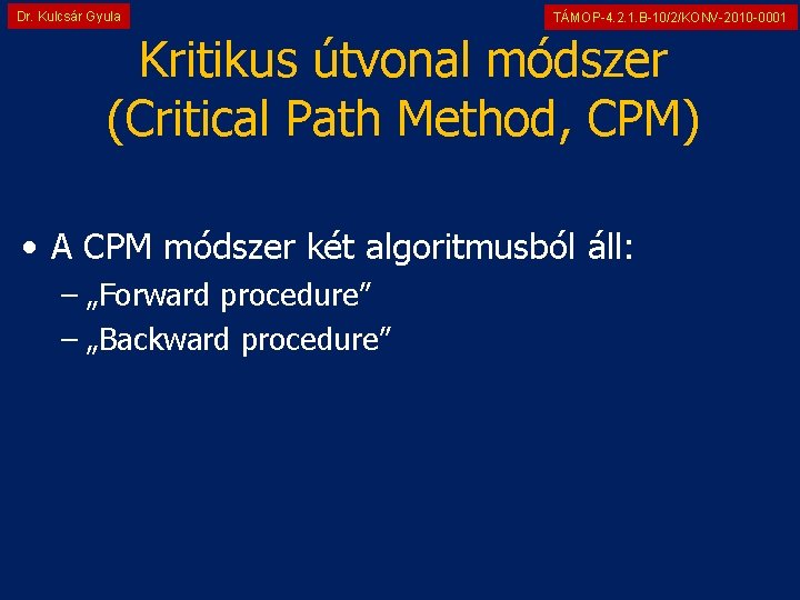 Dr. Kulcsár Gyula TÁMOP-4. 2. 1. B-10/2/KONV-2010 -0001 Kritikus útvonal módszer (Critical Path Method,