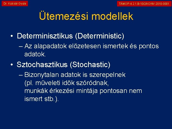Dr. Kulcsár Gyula TÁMOP-4. 2. 1. B-10/2/KONV-2010 -0001 Ütemezési modellek • Determinisztikus (Deterministic) –