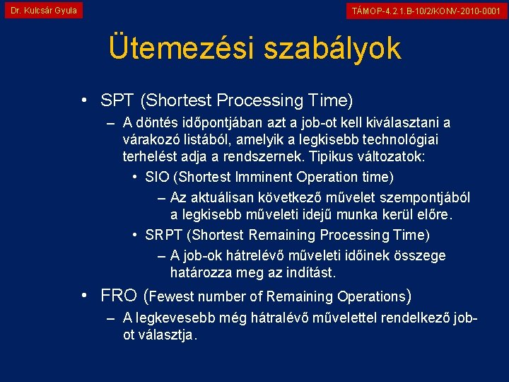 Dr. Kulcsár Gyula TÁMOP-4. 2. 1. B-10/2/KONV-2010 -0001 Ütemezési szabályok • SPT (Shortest Processing