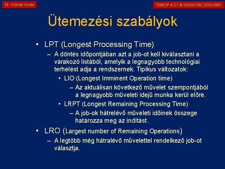 Dr. Kulcsár Gyula TÁMOP-4. 2. 1. B-10/2/KONV-2010 -0001 Ütemezési szabályok • LPT (Longest Processing