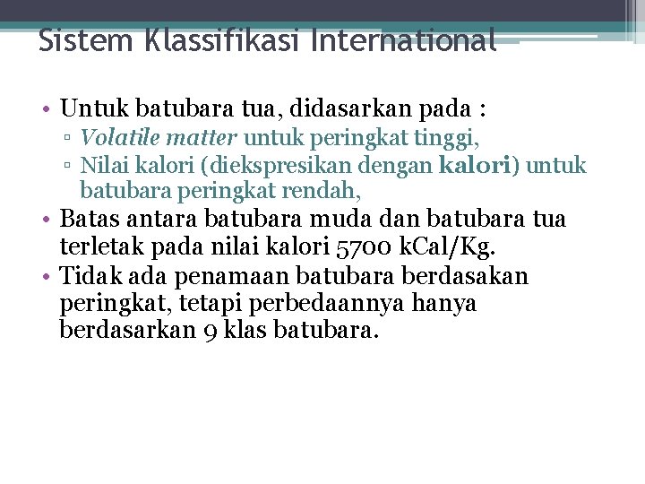 Sistem Klassifikasi International • Untuk batubara tua, didasarkan pada : ▫ Volatile matter untuk