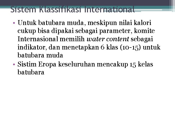 Sistem Klassifikasi International • Untuk batubara muda, meskipun nilai kalori cukup bisa dipakai sebagai