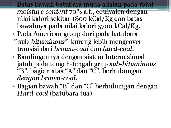  • Batas bawah batubara muda adalah pada total moisture content 70% a. f.