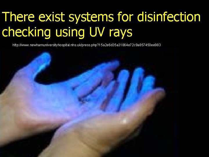 There exist systems for disinfection checking using UV rays http: //www. newhamuniversityhospital. nhs. uk/press.