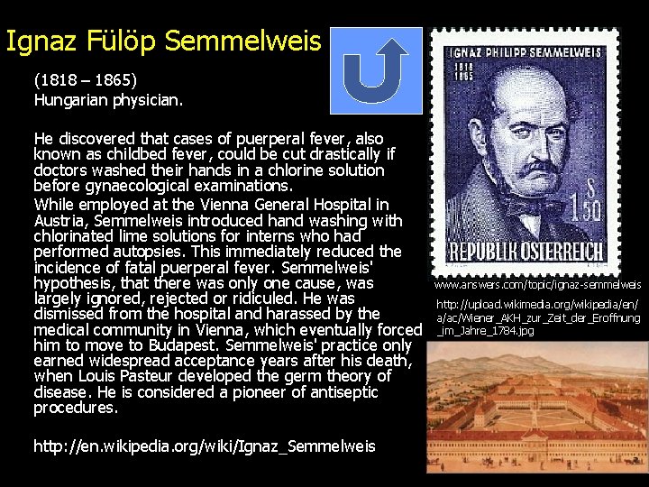 Ignaz Fülöp Semmelweis (1818 – 1865) Hungarian physician. He discovered that cases of puerperal