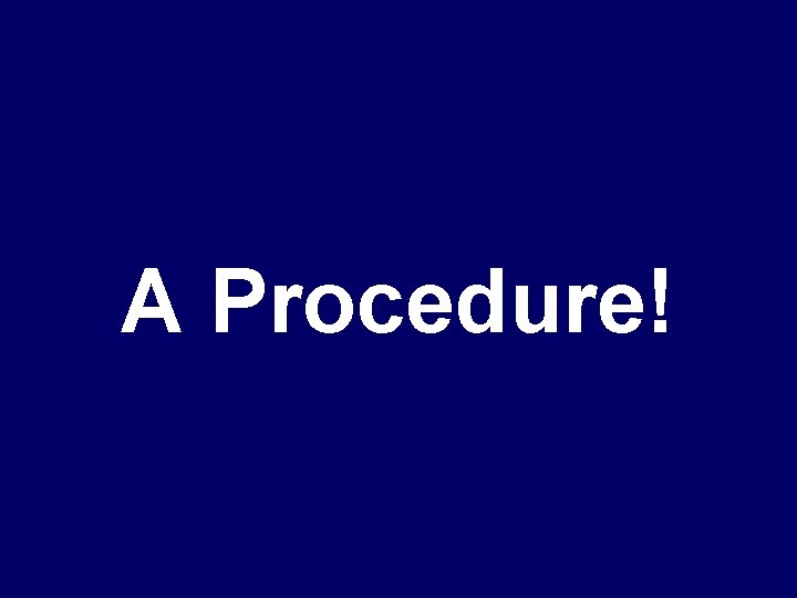 A Procedure! 