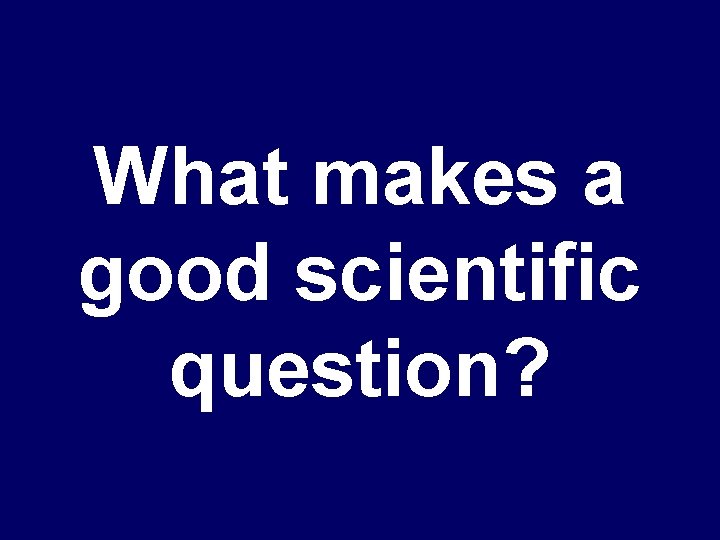 What makes a good scientific question? 