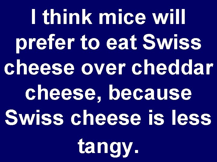 I think mice will prefer to eat Swiss cheese over cheddar cheese, because Swiss