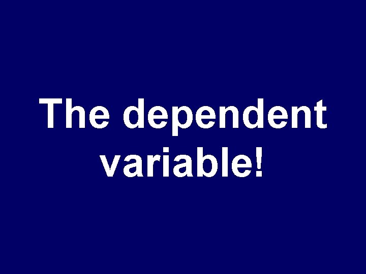 The dependent variable! 