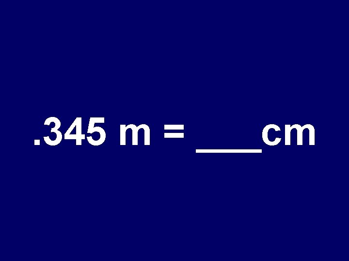 . 345 m = ___cm 