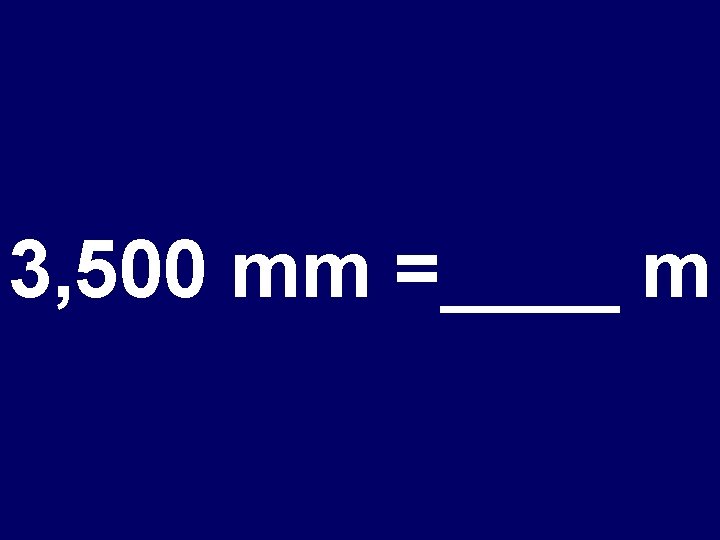 3, 500 mm =____ m 