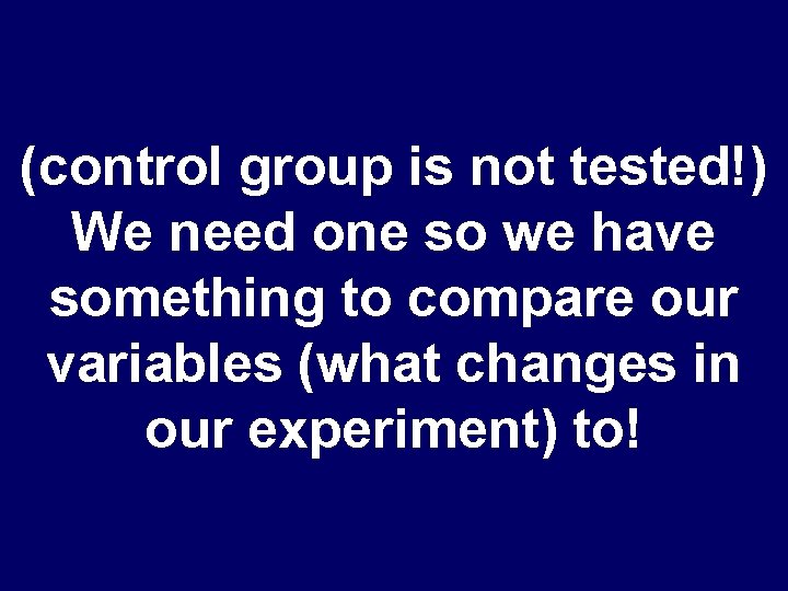 (control group is not tested!) We need one so we have something to compare