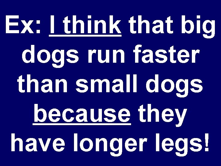 Ex: I think that big dogs run faster than small dogs because they have