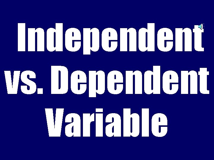 Independent vs. Dependent Variable 