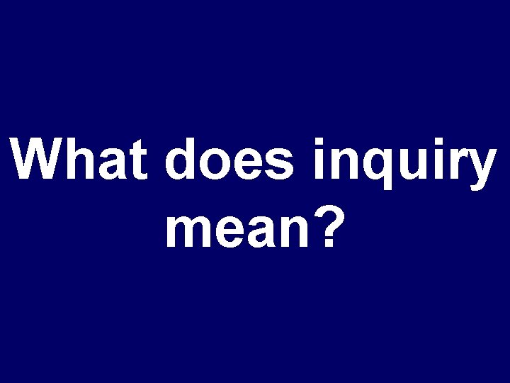 What does inquiry mean? 