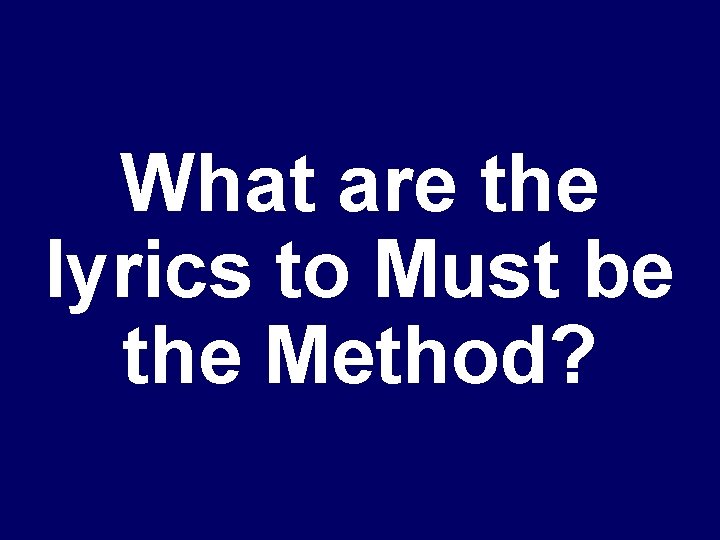 What are the lyrics to Must be the Method? 