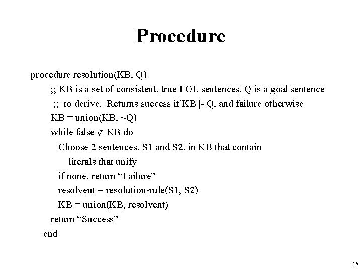 Procedure procedure resolution(KB, Q) ; ; KB is a set of consistent, true FOL