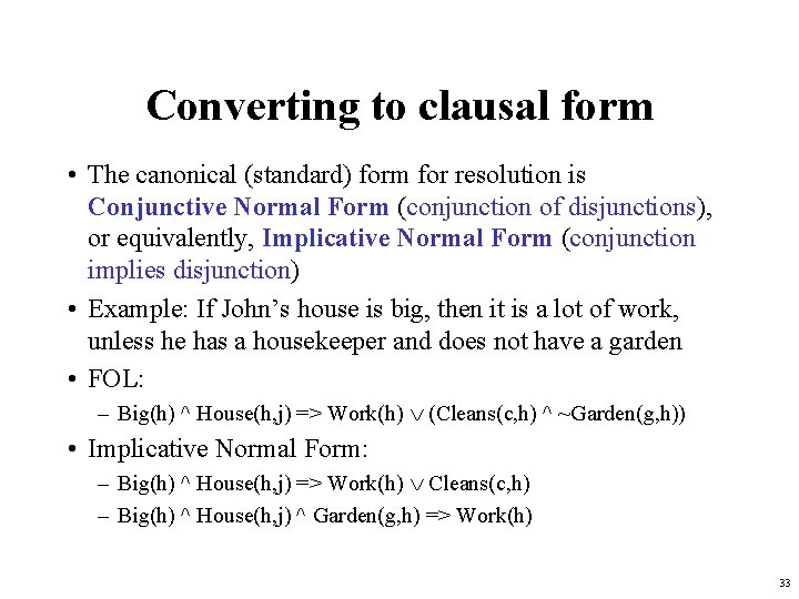 Converting to clausal form • The canonical (standard) form for resolution is Conjunctive Normal