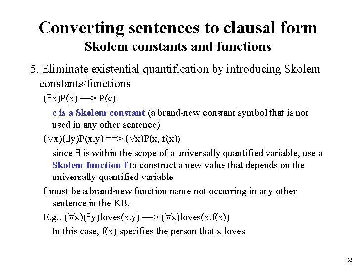 Converting sentences to clausal form Skolem constants and functions 5. Eliminate existential quantification by