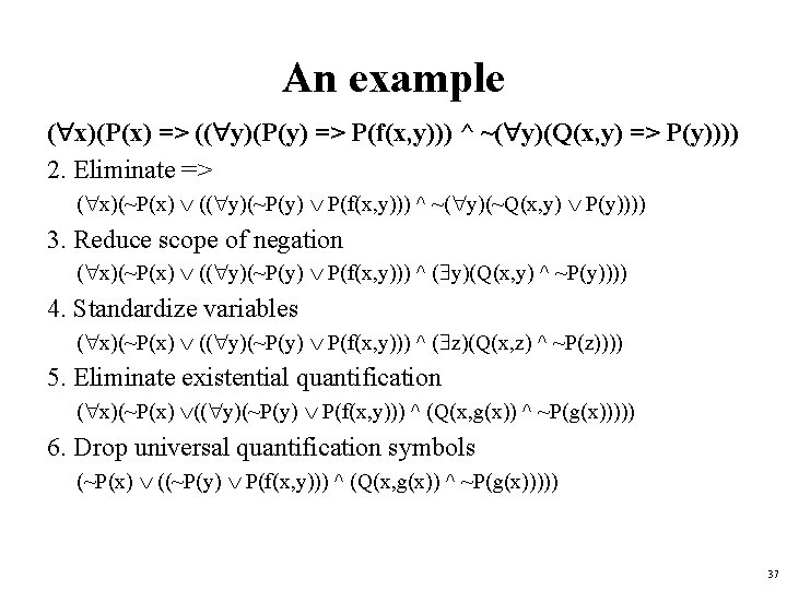 An example ( x)(P(x) => (( y)(P(y) => P(f(x, y))) ^ ~( y)(Q(x, y)