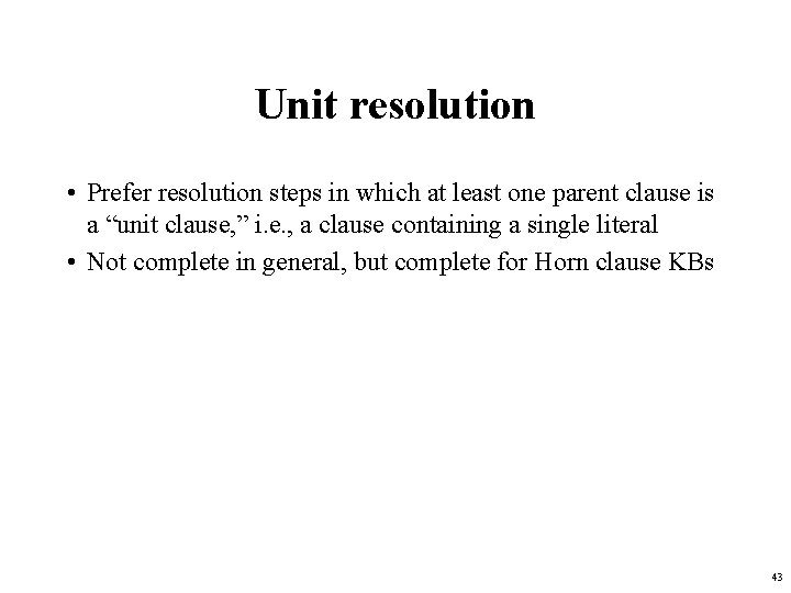 Unit resolution • Prefer resolution steps in which at least one parent clause is