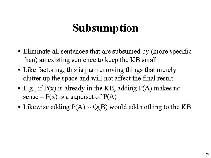 Subsumption • Eliminate all sentences that are subsumed by (more specific than) an existing