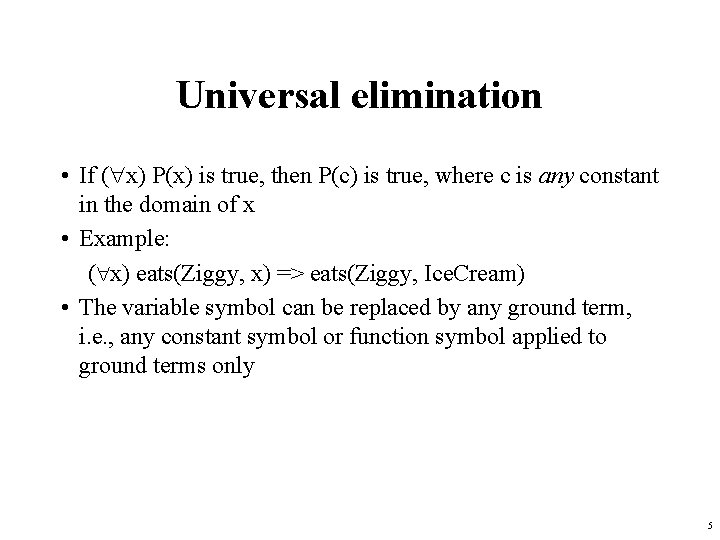 Universal elimination • If ( x) P(x) is true, then P(c) is true, where