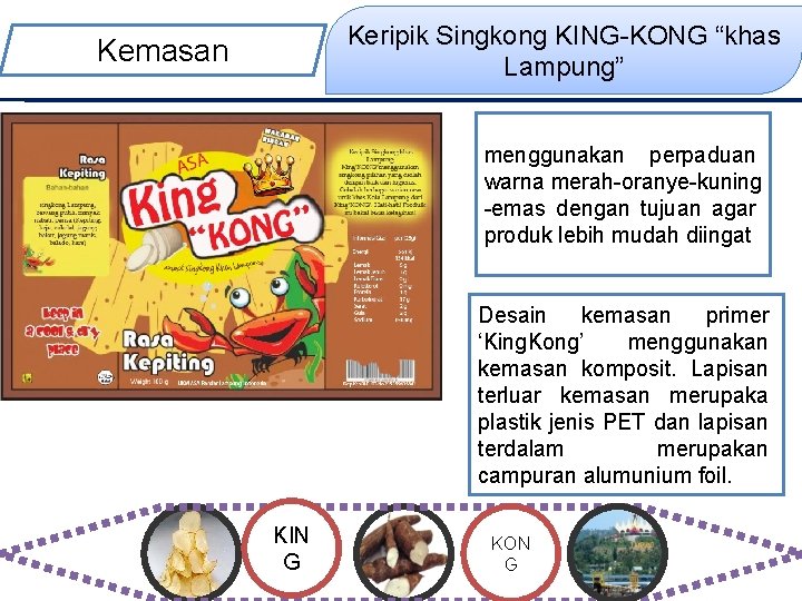 Keripik Singkong KING-KONG “khas Lampung” Kemasan menggunakan perpaduan warna merah-oranye-kuning -emas dengan tujuan agar