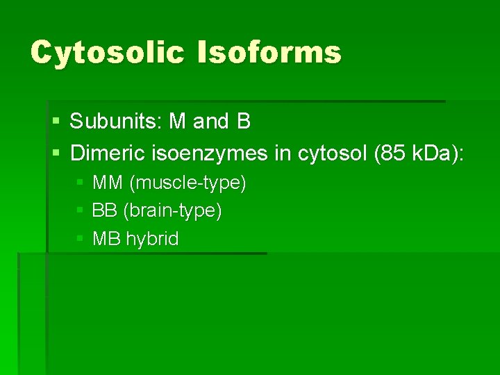 Cytosolic Isoforms § Subunits: M and B § Dimeric isoenzymes in cytosol (85 k.