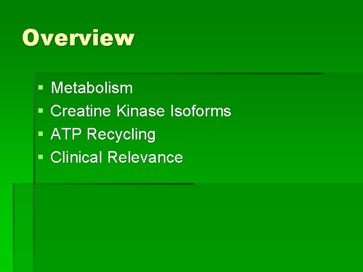 Overview § § Metabolism Creatine Kinase Isoforms ATP Recycling Clinical Relevance 