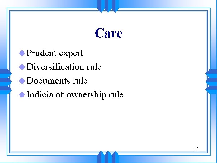 Care u Prudent expert u Diversification rule u Documents rule u Indicia of ownership