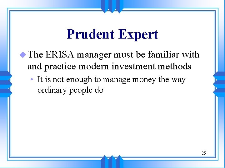 Prudent Expert u The ERISA manager must be familiar with and practice modern investment