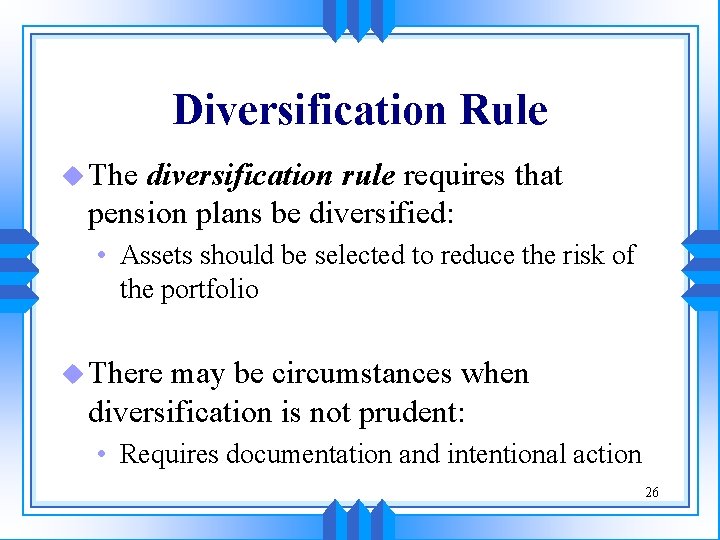 Diversification Rule u The diversification rule requires that pension plans be diversified: • Assets