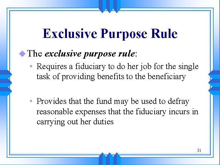 Exclusive Purpose Rule u The exclusive purpose rule: • Requires a fiduciary to do